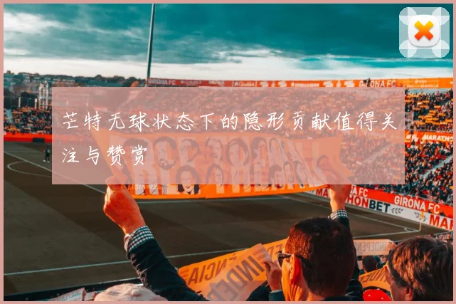 芒特无球状态下的隐形贡献值得关注与赞赏