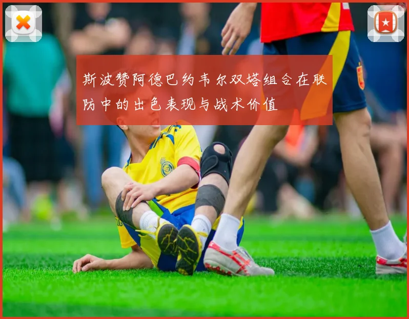 斯波赞阿德巴约韦尔双塔组合在联防中的出色表现与战术价值